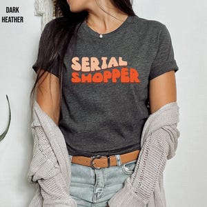Serial Shopper, Shirt for Someone Who Loves to Shop, Funny Shirt for a Shopper, Cant Get Enough of Shopping, Shopaholic Shirt