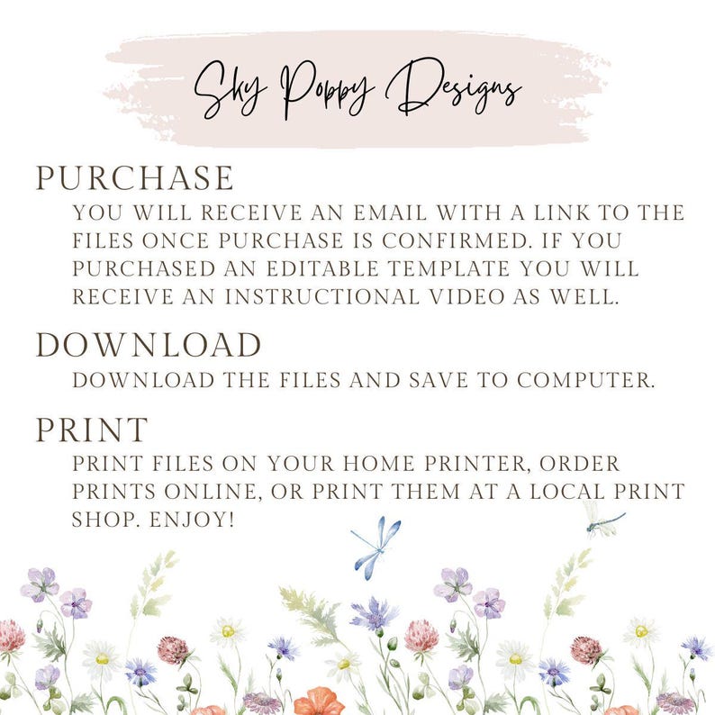May include: A white background with text that reads "Sky Poppy Designs". Below the text are instructions for purchasing, downloading, and printing digital files. The text is in black and the background is a light pink. The bottom of the image features a watercolor illustration of a field of wildflowers with a dragonfly.