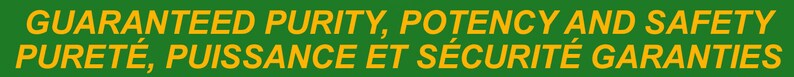 May include: Green background with yellow text that reads "Guaranteed Purity, Potency and Safety" and "Puret&eacute;, Puissance et S&eacute;curit&eacute; Garanties".