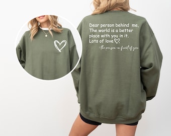 Dear Person Behind Me Sweatshirt, To The Person Behind Me Sweater, Inspiring Sweatshirt, Inspirational Saying Sweatshirt, Gift for Her