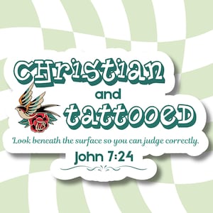 May include: A white sticker with the words "Christian and tattooed" in teal lettering. A traditional tattoo-style bird and rose graphic is on the left. The text "Look beneath the surface so you can judge correctly. John 7:24" is also included.
