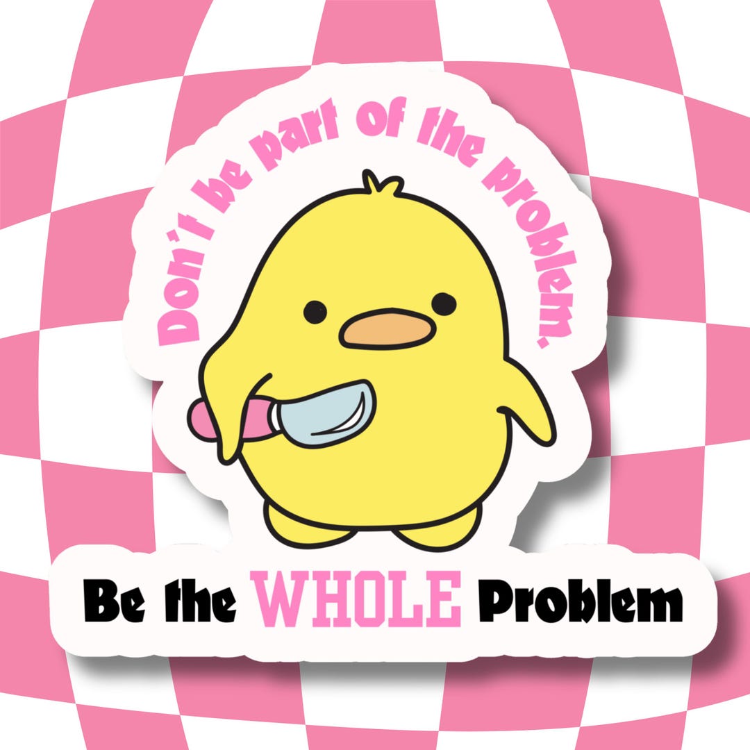 Be the Whole Problem Sticker, Laptop Sticker, Die Cut Sticker, Planner ...