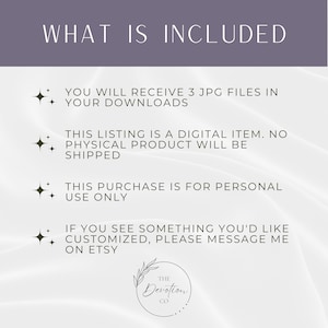 Pu&ograve; includere: Testo su uno sfondo bianco con un motivo floreale decorativo in basso. Il testo recita: "WHAT IS INCLUDED"  "YOU WILL RECEIVE 3 JPG FILES IN YOUR DOWNLOADS"  "THIS LISTING IS A DIGITAL ITEM. NO PHYSICAL PRODUCT WILL BE SHIPPED"  "THIS PURCHASE IS FOR PERSONAL USE ONLY"  "IF YOU SEE SOMETHING YOU'D LIKE CUSTOMIZED, PLEASE MESSAGE ME ON ETSY"  "THE DEVOTION CO"