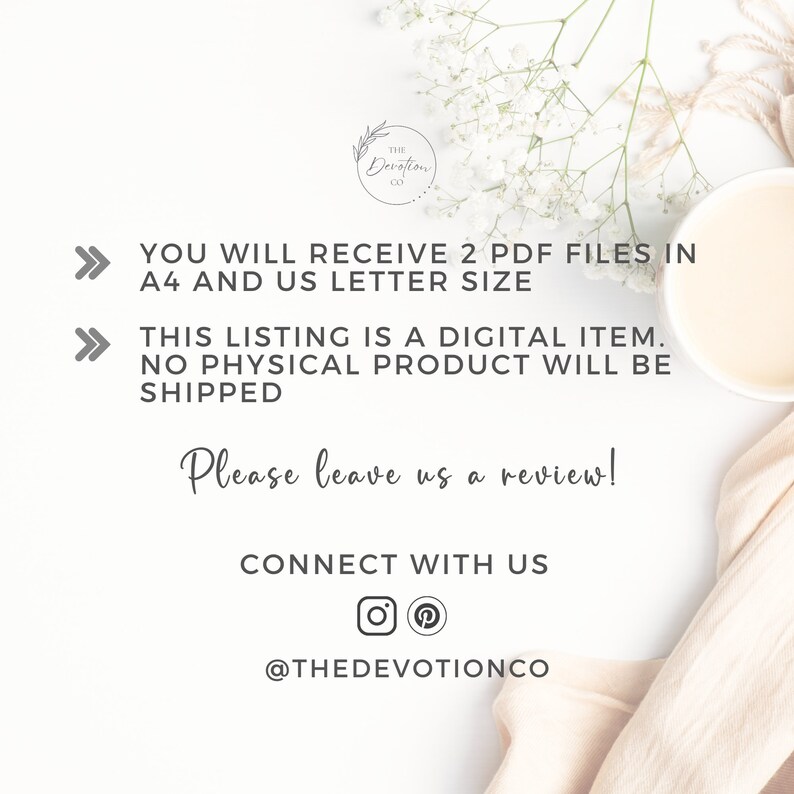 May include: A white background with text that reads "YOU WILL RECEIVE 2 PDF FILES IN A4 AND US LETTER SIZE THIS LISTING IS A DIGITAL ITEM. NO PHYSICAL PRODUCT WILL BE SHIPPED Please leave us a review! CONNECT WITH US @THEDEVOTIONCO"