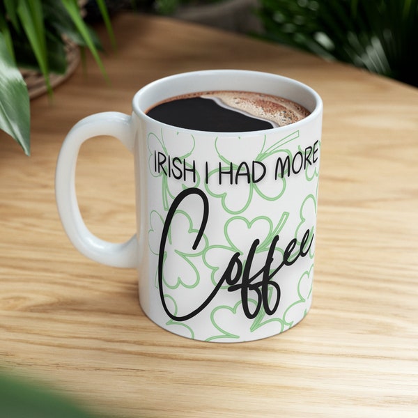 Lucky shamrock coffee cup for St Patricks celebration Celtic charm coffee cup with Irish humor Irish I had more coffee St Paddys themed mug