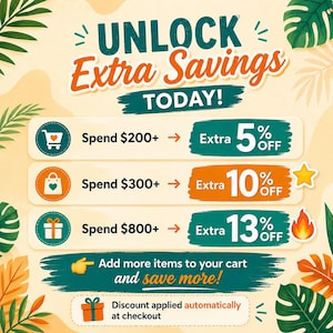 May include: A promotional graphic with the text "UNLOCK Extra Savings TODAY!" and details on discounts. Spend $200+ for 5% off, $300+ for 10% off, and $800+ for 13% off. Includes a call to "Add more items to your cart and save more!"