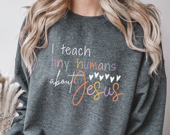 I Teach Tiny Humans About Jesus Sweatshirt, Christian Ladies Shirt, Christian Educator Shirt, Christian Bible School Teacher Sweatshirt