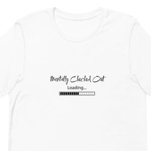 Mentally Checked Out Shirt, Funny Loading Tee, Sarcastic Mental Health T-Shirt, Humor Graphic Tee, Overthinking Gift