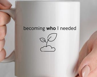 Becoming Who I Needed Mug, Healing Journey Gift, Inner Child Comfort Mug, Gentle Growth Aesthetic Minimalist Cup