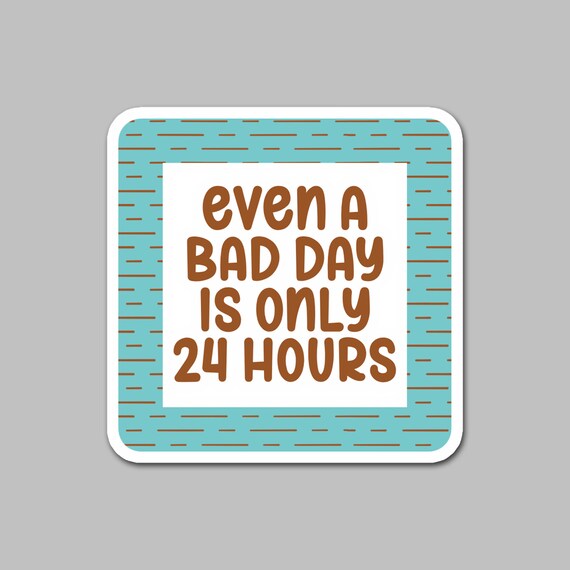 Even A Bad Day Is Only 24 Hours Sticker, Mental Health Sticker, Waterbottle Sticker, Laptop Sticker, Die Cut Sticker, MH112