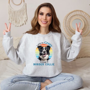 Life is Crazy with a Border Collie, Border Collie Lover Sweatshirt, Dog Lover Gift, Pet gift, Pet Owner gift, Fur Mom dad Shirt Unisex
