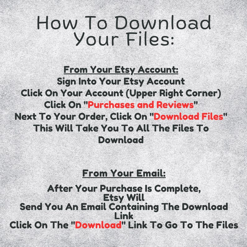 May include: A text-based image with instructions on how to download digital files purchased from Etsy. The instructions explain how to download files from both the Etsy account and from an email.