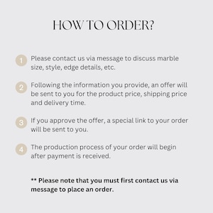 May include: A numbered list of instructions on how to order a custom marble product. The instructions include contacting the seller via message to discuss details, receiving an offer, approving the offer, and paying for the order. The text reads "HOW TO ORDER?" and "**Please note that you must first contact us via message to place an order."