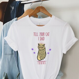 Tell Your Cat I Said &quot;PsPsPsPs!&quot; Shirt, T-Shirt, Tee, Funny Shirt, Cat Shirt, Humorous Shirt, Cat Mom, Cat Dad, Cat Lover Gift
