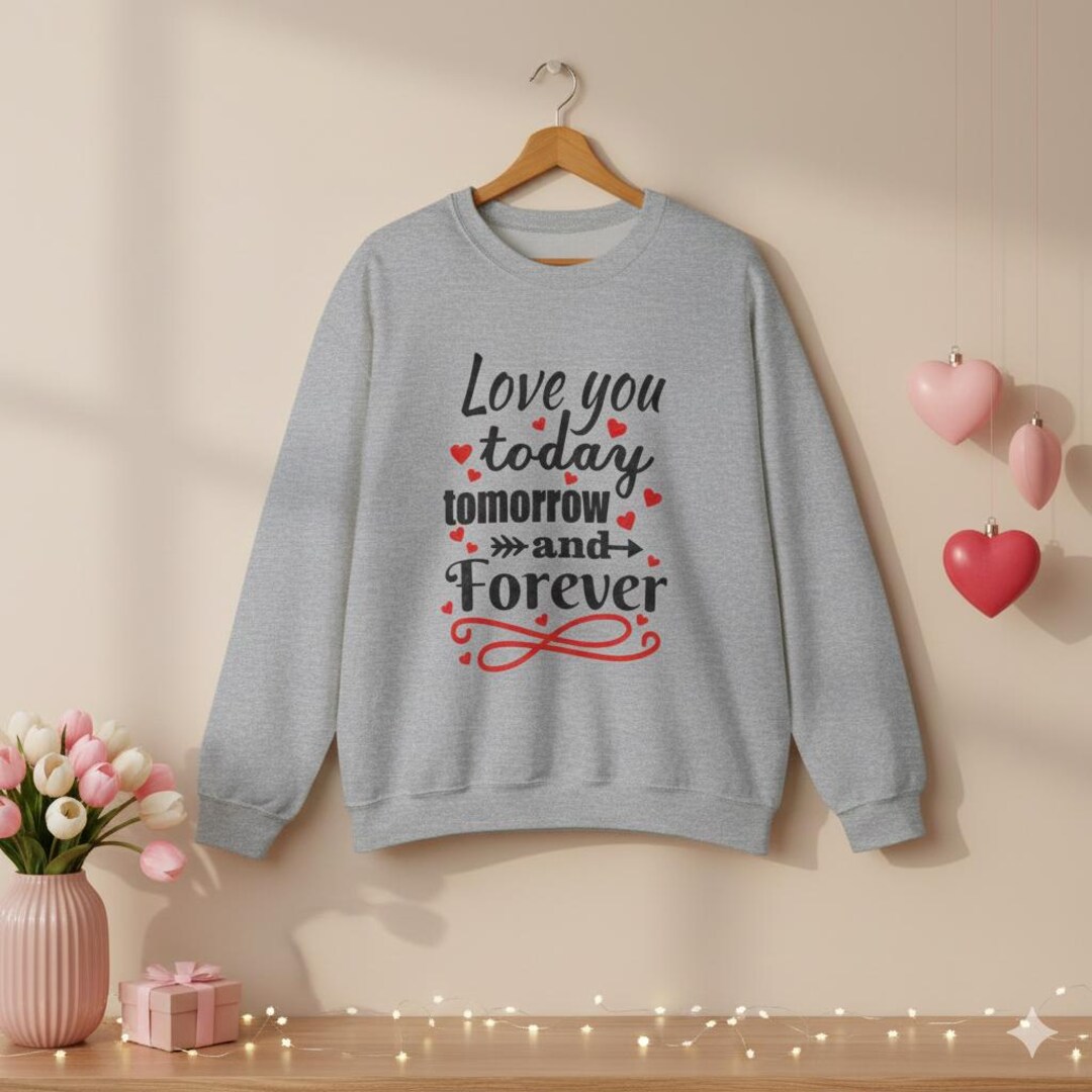 Love You Today Tomorrow and Forever Sweatshirt | Valentine Gift - Etsy