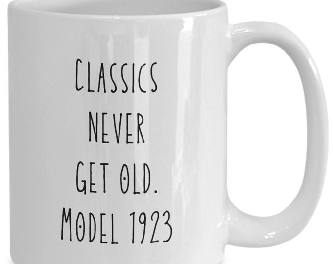 100th Birthday Gift, 100th Birthday Mug, 100th Birthday gift for him, 100th Birthday Gift for Her, Classics never get old model 1923 mug