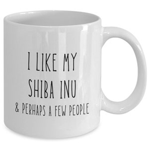 Shiba Inu Mug | I Like My Shiba Inu | Birthday, Holiday Gift Idea | For Him, Her | Funny Dog Coffee, Tea Cup