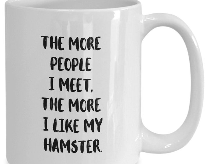 Hamster Coffee Mug, Funny Hamster Mug, Hamster Mom Gift, Hamster Dad Gift, Hamster Gift, The More People I Meet