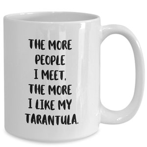 Tarantula Mug, Spider Gift, Tarantula Gift, Spider Mug, Pet Tarantula, Funny Tarantula Mug, Tarantula Lover Gift, The More People I Meet