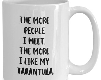 Tarantula Mug, Spider Gift, Tarantula Gift, Spider Mug, Pet Tarantula, Funny Tarantula Mug, Tarantula Lover Gift, The More People I Meet