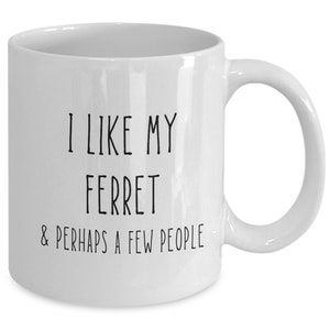 Ferret gift, ferret mug, ferret coffee mug, ferret parent, ferret mom, ferret gift ideas, ferret lover gift, i like my ferret a few people