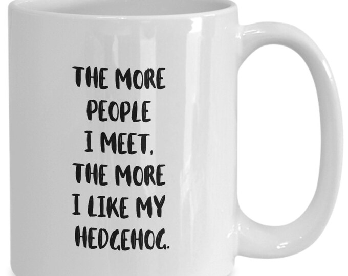 Hedgehog ceramic coffee mug, hedgehog gift, The more people I meet the more I like my Hedgehog