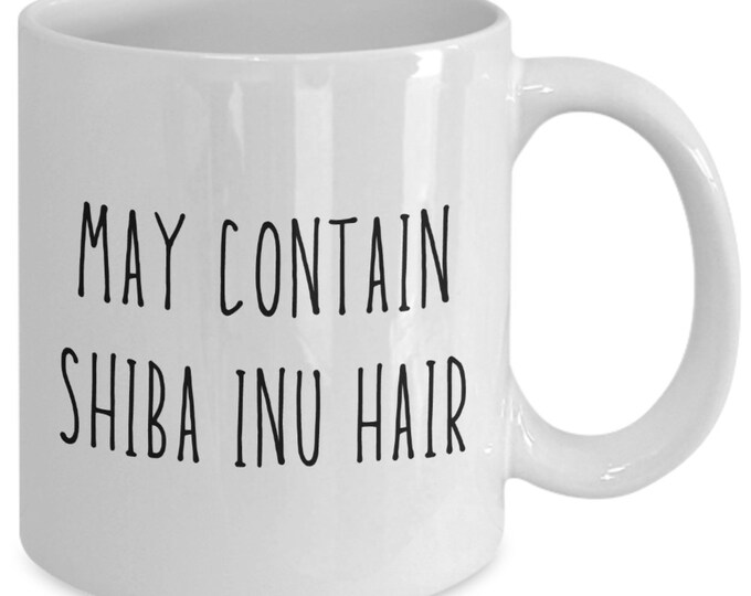 Shiba Inu Mug | May Contain Shiba Inu Hair | Birthday, Holiday Gift Idea | For Him, Her | Funny Dog Coffee, Tea Cup