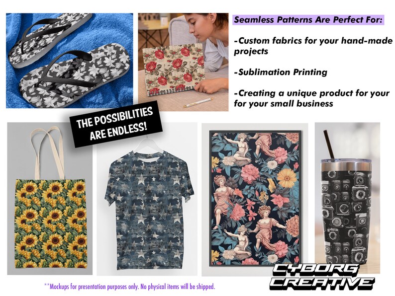 K&ouml;nnte beinhalten: Eine Sammlung verschiedener Produkte mit verschiedenen nahtlosen Mustern. Die Muster umfassen Sonnenblumen, Sterne und ein Blumenmuster mit Frauenfiguren. Die Produkte umfassen eine Tragetasche, ein T-Shirt, einen Leinwanddruck und einen Becher. Der Text "The possibilities are endless!" wird in einem schwarzen Feld angezeigt. Der Text "Seamless Patterns Are Perfect For:" wird in einem violetten Feld angezeigt. Der Text "Custom fabrics for your hand-made projects", "Sublimation Printing", und "Creating a unique product for your small business" wird unter dem violetten Feld angezeigt. Der Text "CYBORG CREATIVE" wird in einem schwarzen Feld am unteren Rand des Bildes angezeigt. Der Text "Mockups for presentation purposes only. No physical items will be shipped." wird in einem violetten Feld am unteren Rand des Bildes angezeigt.
