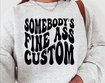Somebodys Fine Ass Custom Sweatshirt, Somebodys Custom Sweatshirt, Somebodys Fine Ass Mama Hoodie, Fine Ass Auntie Sweatshirt, Bestie Tshirt