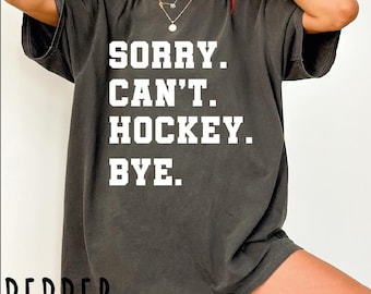 Sorry Can't Hockey Bye Shirt, Hockey Shirt, Hockey Gifts Tee, Hockey Mens Womens Tshirt, Ice Hockey Tee, Hockey Player Shirt