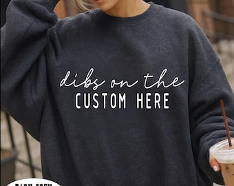 Dibs On The Custom Sweatshirt, Custom Dibs Sweatshirt, Custom Sweater, Personalized Dibs On The Custom, Funny Tshirt, Gift For Custom Shirt