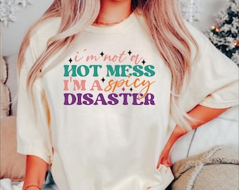 I'm Not A Hot Mess Shirt, I'm A Spicy Disaster Shirt, Girl Friend Gift Shirt, Mother Gift Shirt, Wife Gift Shirt, Sister Gift Tee, Sarcastic