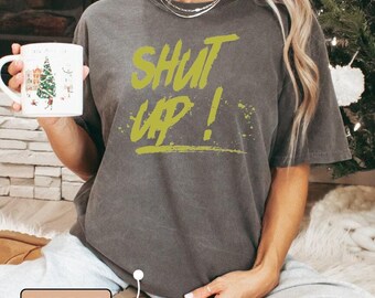 Comfort Colors Shut Up Shirt, Protest Tshirt, Funny Offensive Shirt