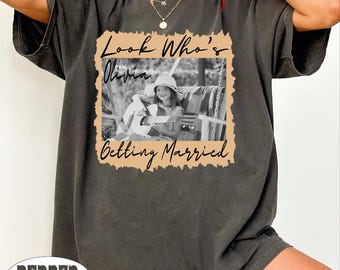 Look Who's Getting Married Shirt, Personalized Bride Photo Shirt, Custom Bachelorette Tee