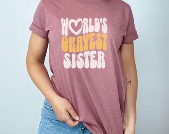 Gift for sister, World's okayest sister T Shirt, Womens Funny Sister Tshirt, Birthday Gift