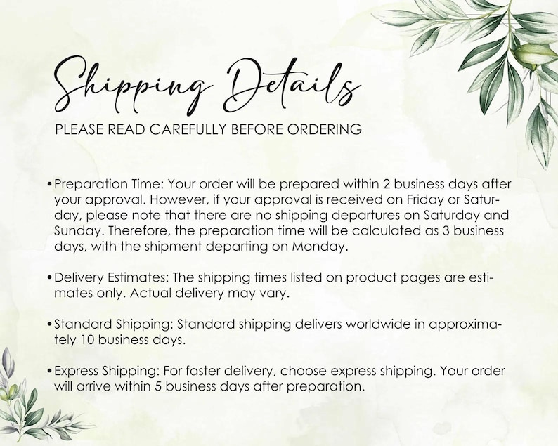 May include: A cream-colored background with the text "Shipping Details" in elegant script. Below, the text "PLEASE READ CAREFULLY BEFORE ORDERING" is displayed. Bullet points detail preparation time, delivery estimates, standard shipping, and express shipping. Greenery accents the top and bottom.
