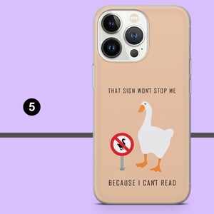 May include: A clear phone case with a beige background featuring a white goose and a red and white sign that says "No Goose". The text on the case reads "That sign won't stop me because I can't read".