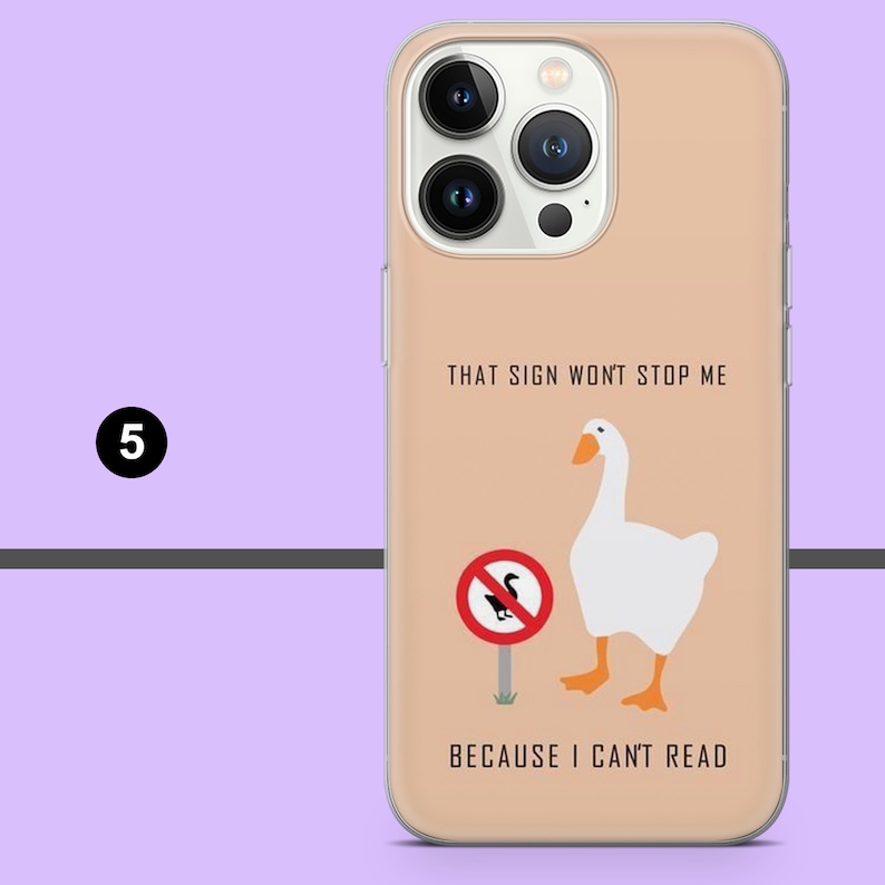 May include: A clear phone case with a beige background featuring a white goose and a red and white sign that says "No Goose". The text on the case reads "That sign won't stop me because I can't read".