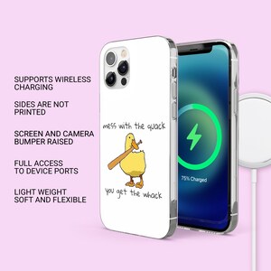 May include: A white phone case with a cartoon duck holding a baseball bat. The text on the case reads "mess with the quack you get the whack".