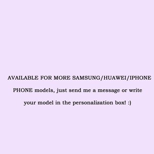 May include: Text on a light purple background that reads: AVAILABLE FOR MORE SAMSUNG/HUAWEI/IPHONE PHONE models, just send me a message or write your model in the personalization box! :)