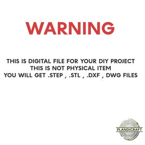 May include: Warning sign in red text on a white background. The text reads: "WARNING THIS IS DIGITAL FILE FOR YOUR DIY PROJECT THIS IS NOT PHYSICAL ITEM YOU WILL GET .STEP, .STL, .DXF, DWG FILES". The bottom right corner of the image has a logo that reads "PLANDICRAFT".