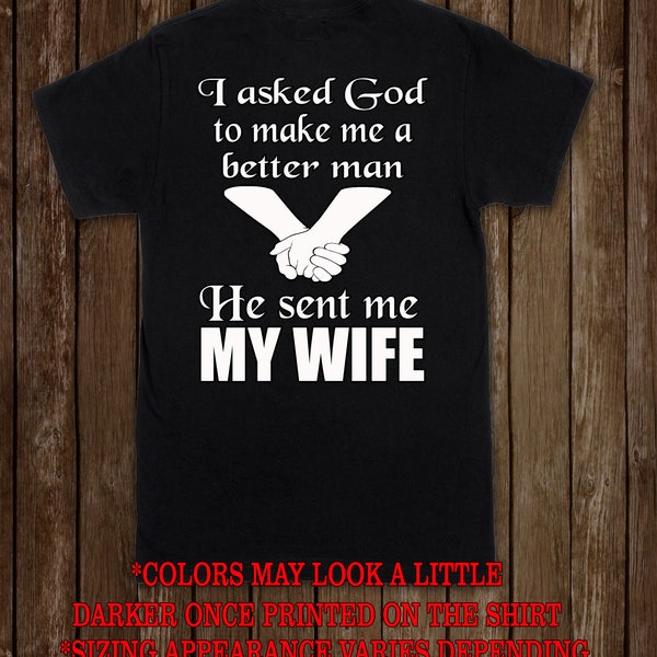 i asked god to make me a better man and he send me my wife