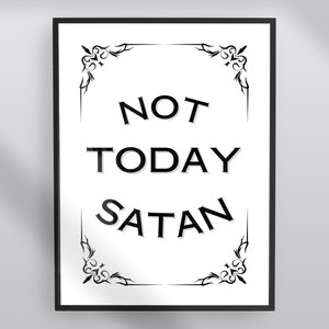 May include: Black and white printable wall art with a decorative frame and the text "NOT TODAY SATAN".