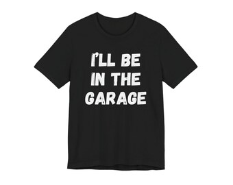 I'll Be In The Garage Fathers Day Mechanic Husband Dad Shirt Gift