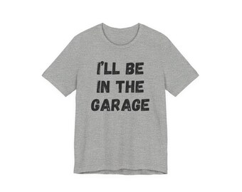 I'll Be In The Garage Fathers Day Mechanic Husband Dad Shirt Gift