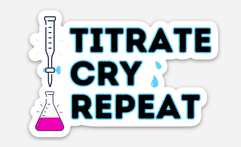 May include: A white sticker with a blue outline features a beaker, a burette, and a teardrop. The text "Titrate Cry Repeat" is in black with a blue outline.