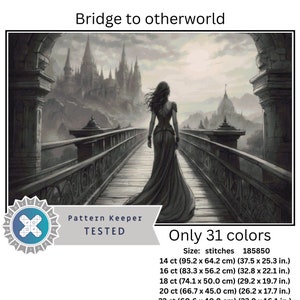 May include: A black and white cross stitch pattern of a woman walking on a bridge towards a castle in the distance. The pattern is titled "Bridge to otherworld" and includes the text "Only 31 colours" and "Pattern Keeper TESTED". The pattern is available in various sizes, from 14 to 32 count, with corresponding measurements in inches and centimetres.