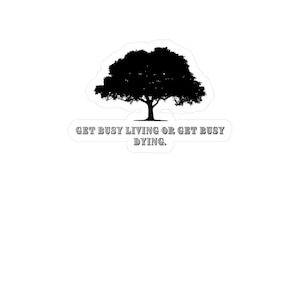 May include: A black silhouette of a tree with a full canopy, set against a white background. Below the tree, the text reads "GET BUSY LIVING OR GET BUSY DYING." This sticker is suitable for laptops, water bottles, or notebooks.