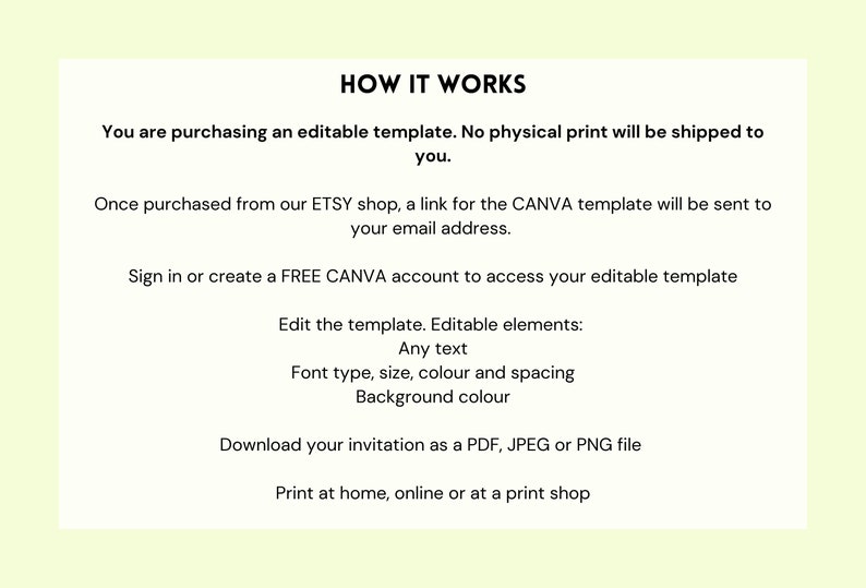 May include: How it works: A guide to purchasing and editing a digital template for invitations. The template can be customised with text, font, size, colour, and spacing. The final design can be downloaded as a PDF, JPEG, or PNG file and printed at home, online, or at a print shop.