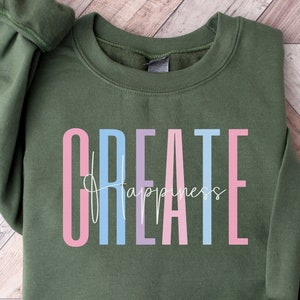 Inspirational Women Sweatshirt | Create Happiness Sweater | Positive Affirmation Sweatshirt | Women Mental Health | Mothers Day Gift